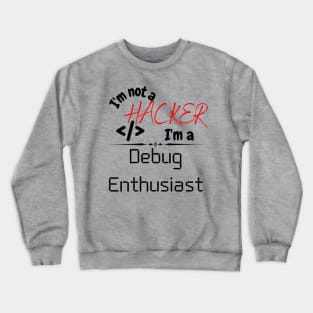 I'm not a hacker, I'm a debug Enthusiast Crewneck Sweatshirt